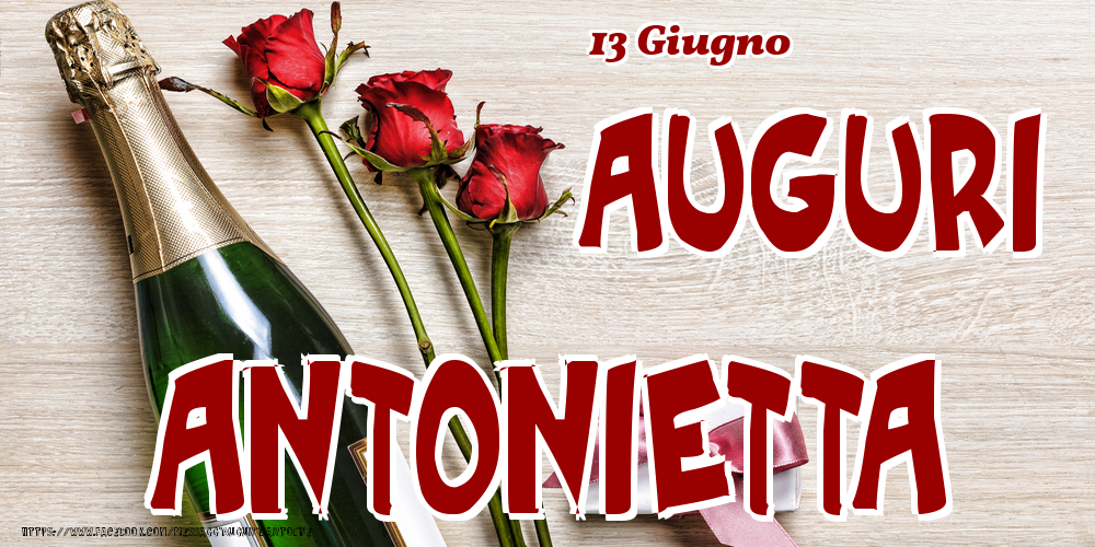 Cartoline di onomastico - Champagne & Fiori | 13 Giugno - Auguri Antonietta!