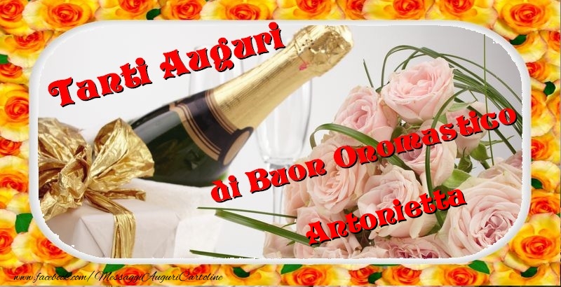 Cartoline di onomastico - Champagne & Fiori & Mazzo Di Fiori & Rose | Buon onomastico, Antonietta
