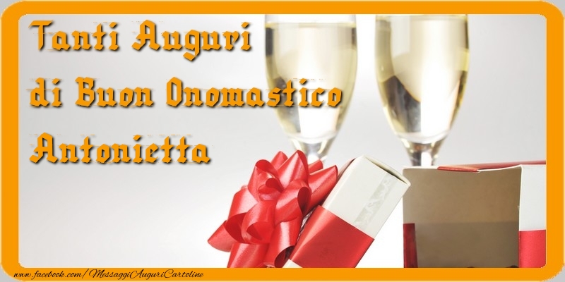 Cartoline di onomastico - Champagne & Regalo | Tanti Auguri di Buon Onomastico Antonietta