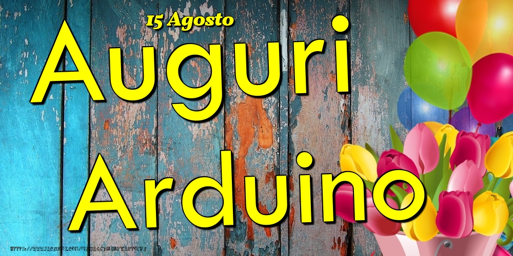 Cartoline di onomastico - Fiori & Palloncini | 15 Agosto - Auguri Arduino!