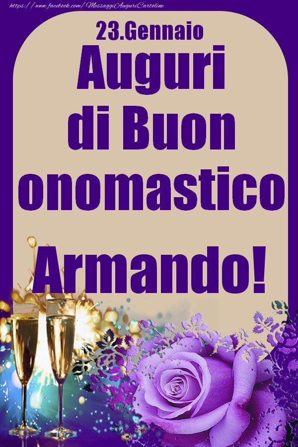 Cartoline di onomastico - Champagne & Rose | 23.Gennaio - Auguri di Buon Onomastico  Armando!