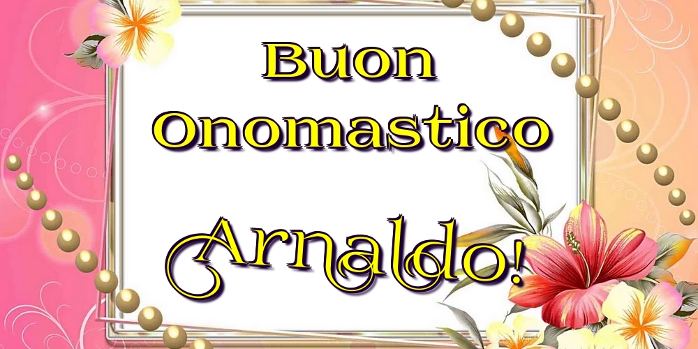 Cartoline di onomastico - Fiori | Buon Onomastico Arnaldo!