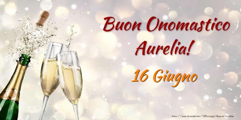 Cartoline di onomastico - Champagne | Buon Onomastico Aurelia! 16 Giugno