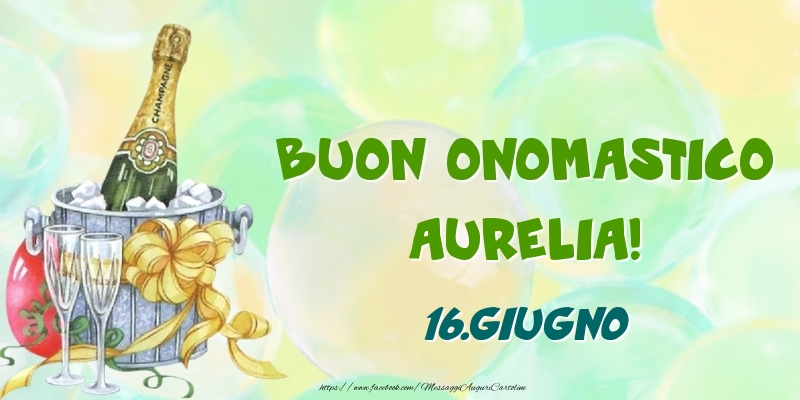 Cartoline di onomastico - Buon Onomastico, Aurelia! 16.Giugno