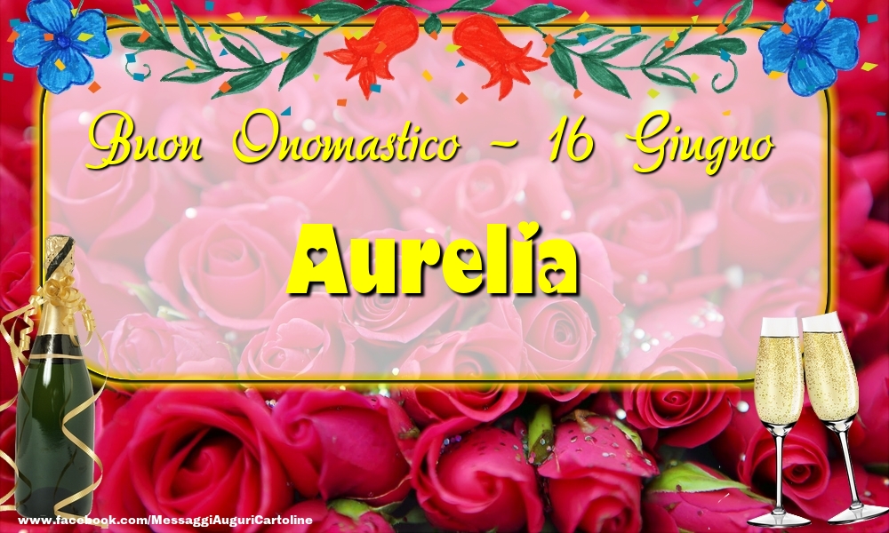 Cartoline di onomastico - Champagne & Rose | Buon Onomastico, Aurelia! 16 Giugno