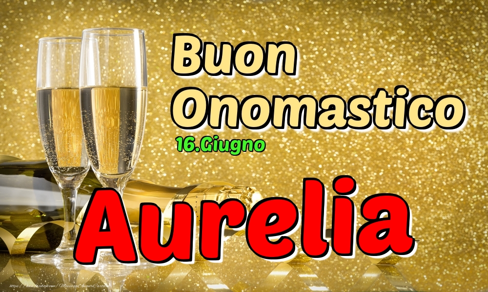 Cartoline di onomastico - Champagne | 16.Giugno - Buon Onomastico Aurelia!