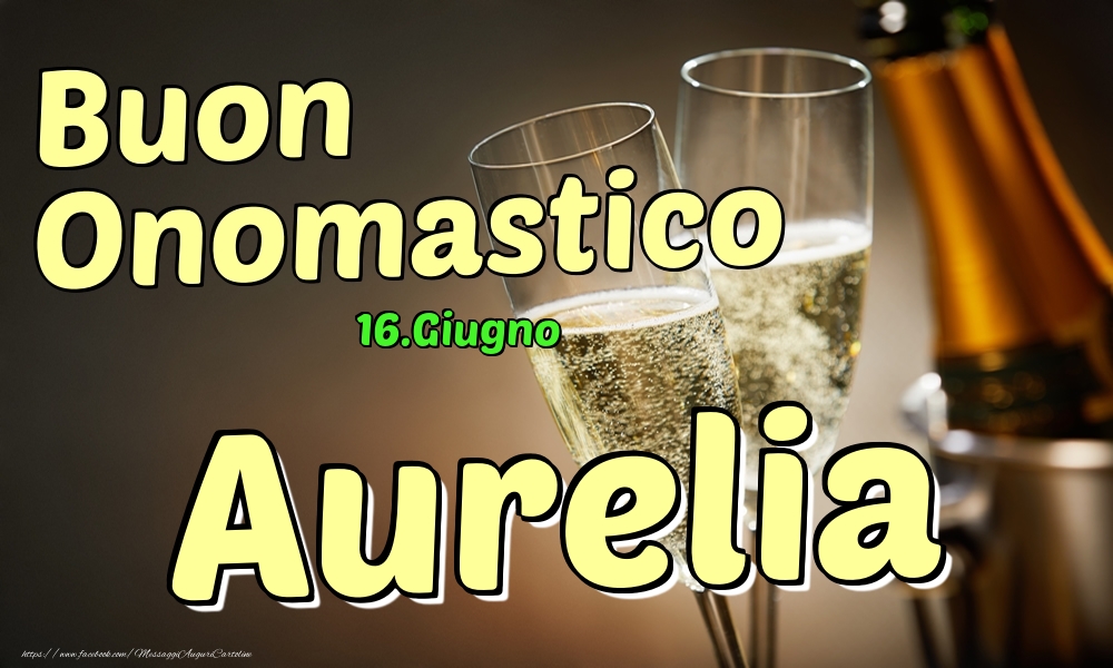 Cartoline di onomastico - Champagne | 16.Giugno - Buon Onomastico Aurelia!