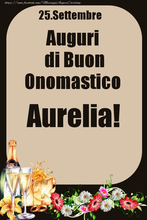Cartoline di onomastico - Champagne & Fiori | 25.Settembre - Auguri di Buon Onomastico  Aurelia!
