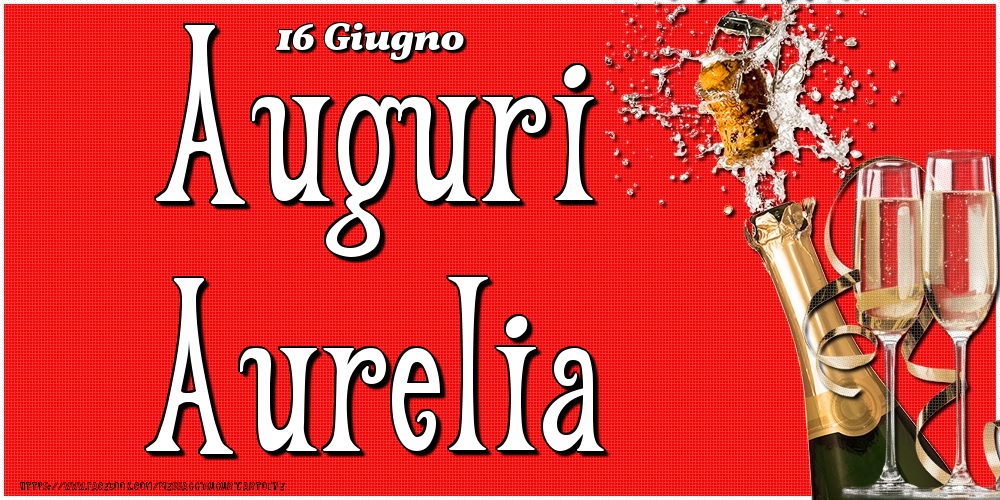 Cartoline di onomastico - Champagne | 16 Giugno - Auguri Aurelia!