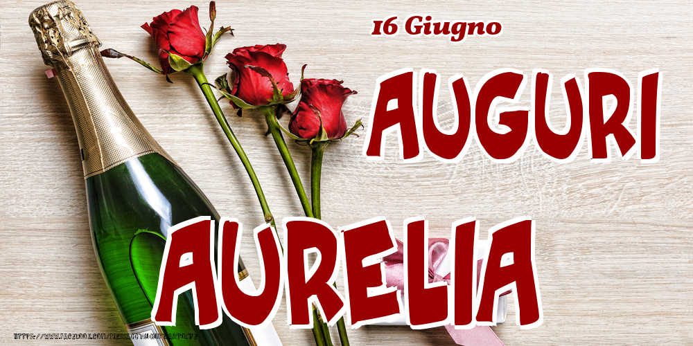 Cartoline di onomastico - Champagne & Fiori | 16 Giugno - Auguri Aurelia!