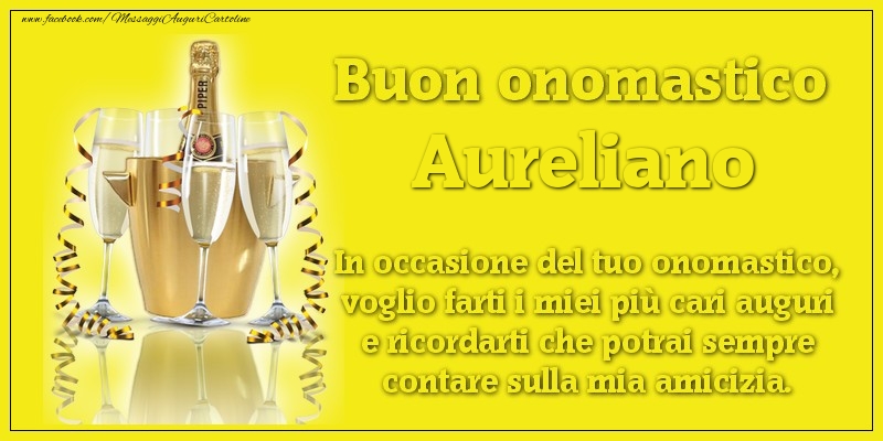 Cartoline di onomastico - Buon onomastico Aureliano. In occasione del tuo onomastico, voglio farti i miei più cari auguri e ricordarti che potrai sempre contare sulla mia amicizia.