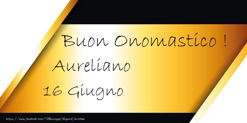 Cartoline di onomastico - Buon Onomastico  Aureliano! 16 Giugno