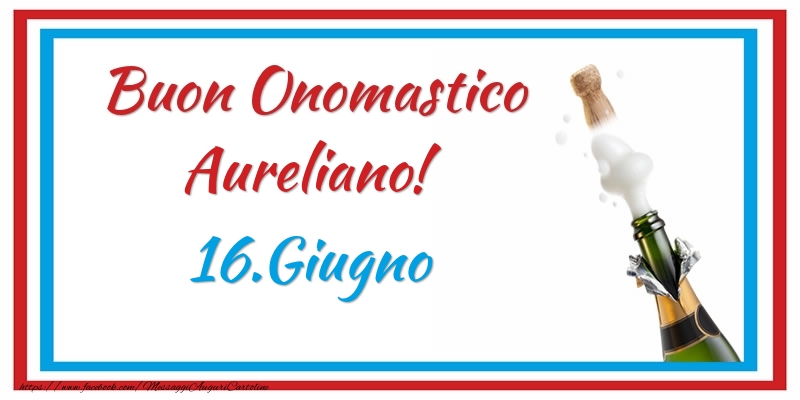 Cartoline di onomastico - Champagne | Buon Onomastico Aureliano! 16.Giugno