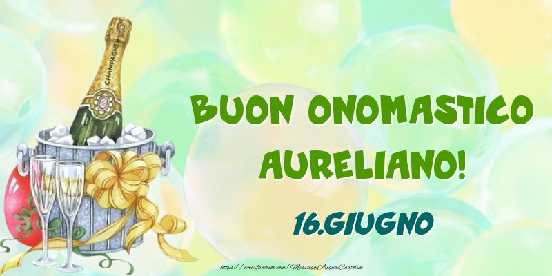 Cartoline di onomastico - Champagne | Buon Onomastico, Aureliano! 16.Giugno
