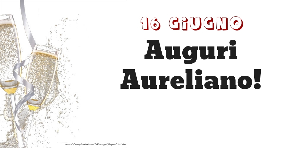 Cartoline di onomastico - Champagne | Auguri Aureliano! 16 Giugno