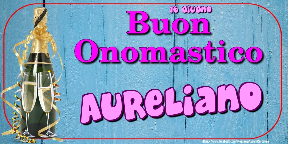 Cartoline di onomastico - 16 Giugno - Buon Onomastico Aureliano!