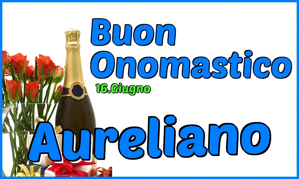 Cartoline di onomastico - Champagne & Rose | 16.Giugno - Buon Onomastico Aureliano!