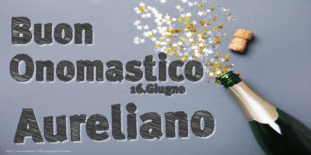 Cartoline di onomastico - Champagne | 16.Giugno - Buon Onomastico Aureliano!