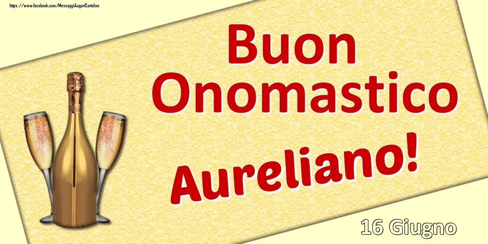 Cartoline di onomastico - Champagne | Buon Onomastico Aureliano! - 16 Giugno