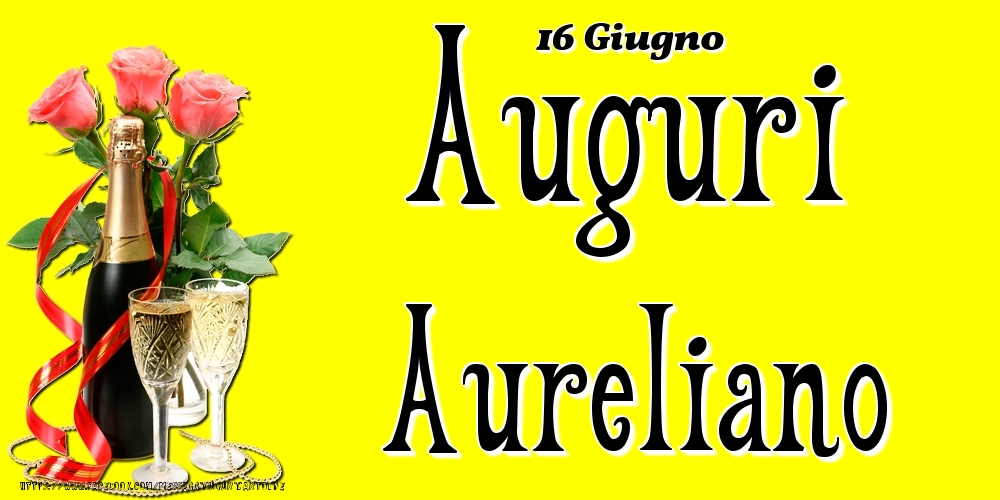 Cartoline di onomastico - Champagne & Fiori | 16 Giugno - Auguri Aureliano!