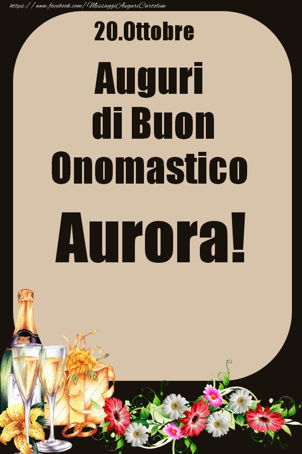 Cartoline di onomastico - Champagne & Fiori | 20.Ottobre - Auguri di Buon Onomastico  Aurora!