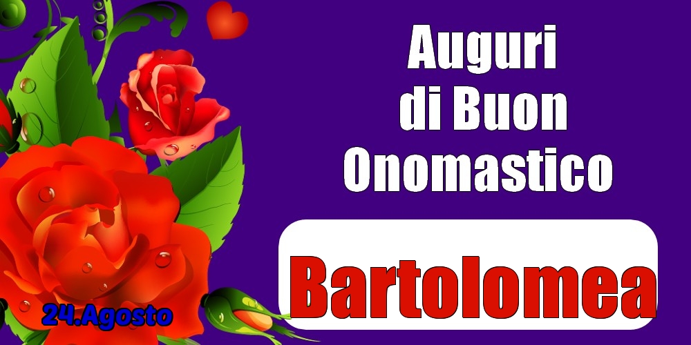 Cartoline di onomastico - 24.Agosto - Auguri di Buon Onomastico  Bartolomea!
