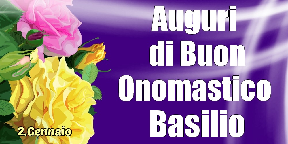  Cartoline di onomastico - Rose | 2.Gennaio - La mulți ani de ziua onomastică Basilio!