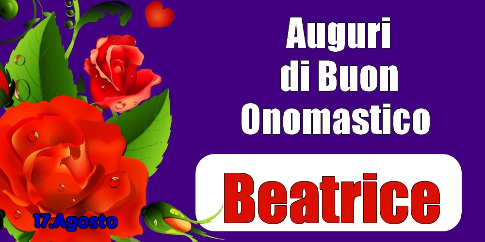 Cartoline di onomastico - Rose | 17.Agosto - Auguri di Buon Onomastico  Beatrice!