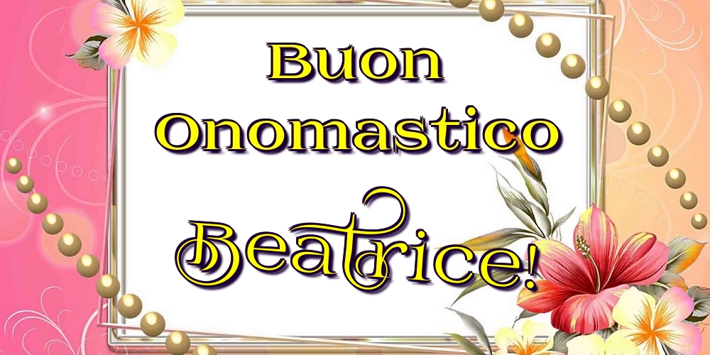 Cartoline di onomastico - Fiori | Buon Onomastico Beatrice!