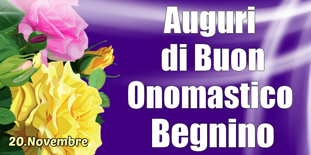 Cartoline di onomastico - Rose | 20.Novembre - La mulți ani de ziua onomastică Begnino!