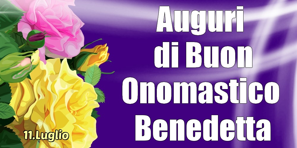 Cartoline di onomastico - Rose | 11.Luglio - La mulți ani de ziua onomastică Benedetta!