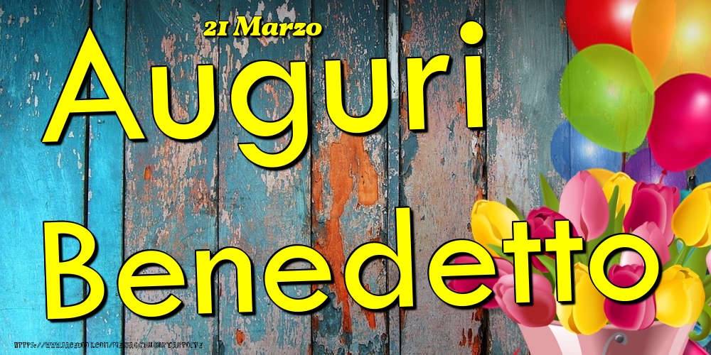 Cartoline di onomastico - Fiori & Palloncini | 21 Marzo - Auguri Benedetto!