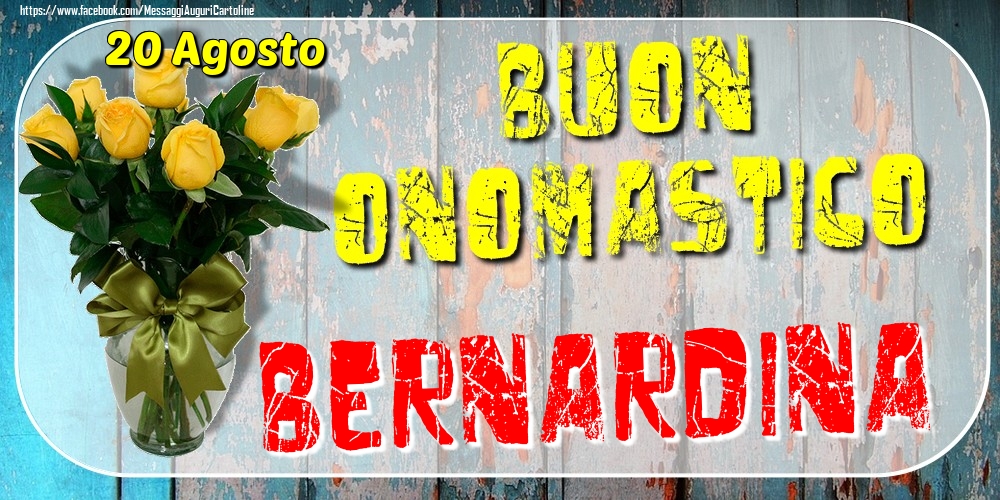 Cartoline di onomastico - Rose | 20 Agosto - Buon Onomastico Bernardina!