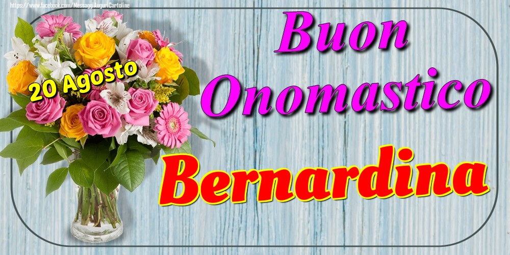 Cartoline di onomastico - Fiori | 20 Agosto - Buon Onomastico Bernardina!