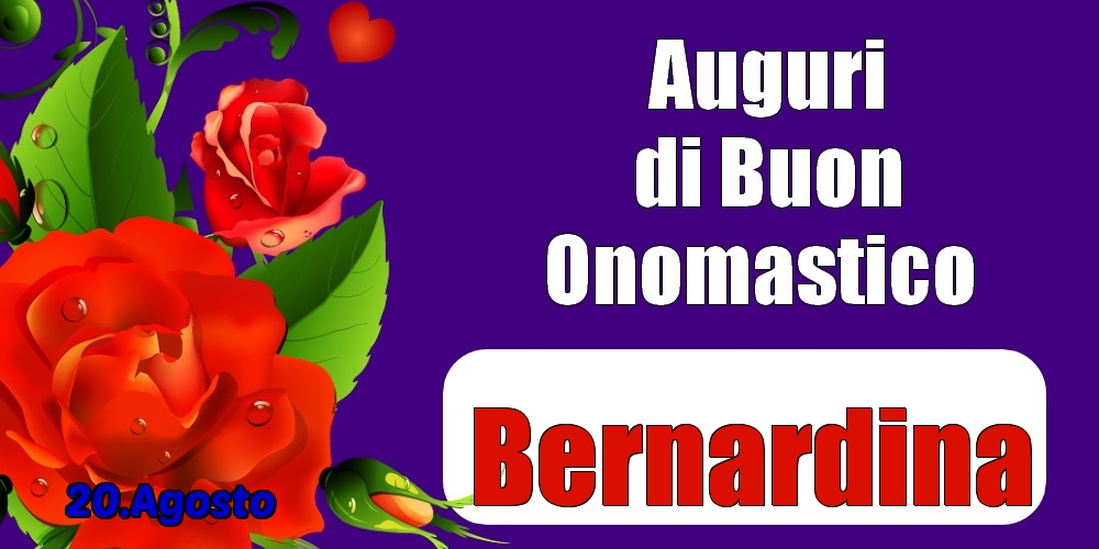  Cartoline di onomastico - Rose | 20.Agosto - Auguri di Buon Onomastico  Bernardina!