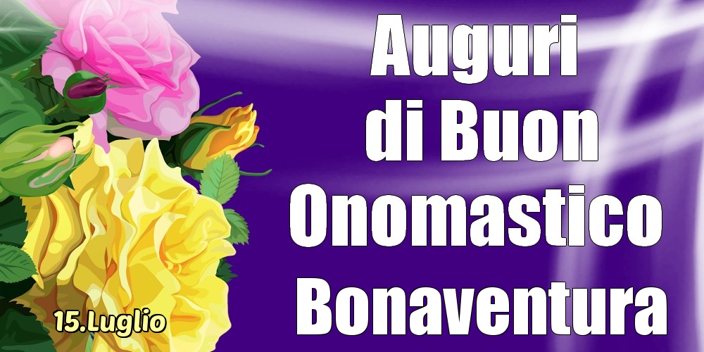 Cartoline di onomastico - Rose | 15.Luglio - La mulți ani de ziua onomastică Bonaventura!
