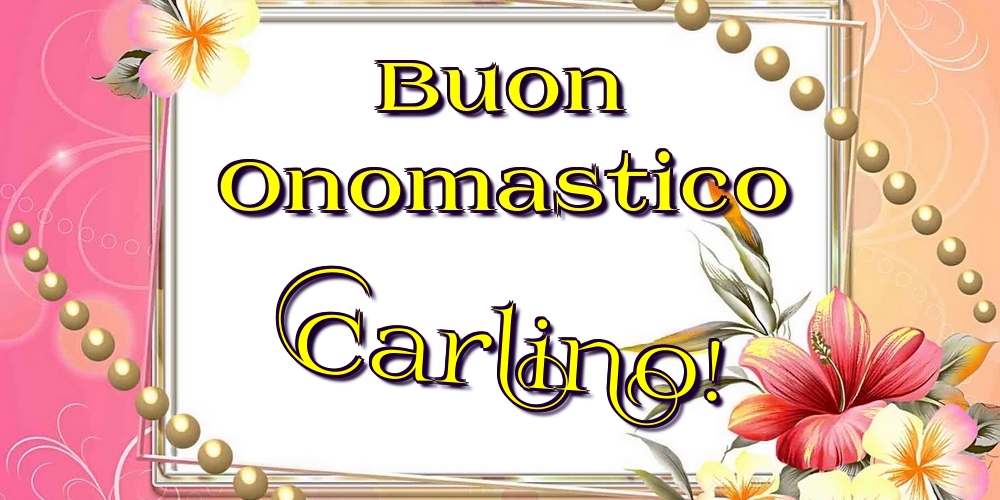 Cartoline di onomastico - Fiori | Buon Onomastico Carlino!