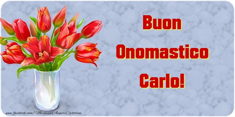 Cartoline di onomastico - Fiori & Mazzo Di Fiori | Buon Onomastico Carlo
