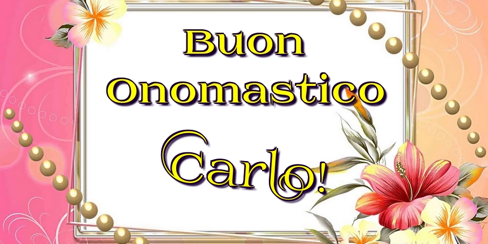 Cartoline di onomastico - Fiori | Buon Onomastico Carlo!