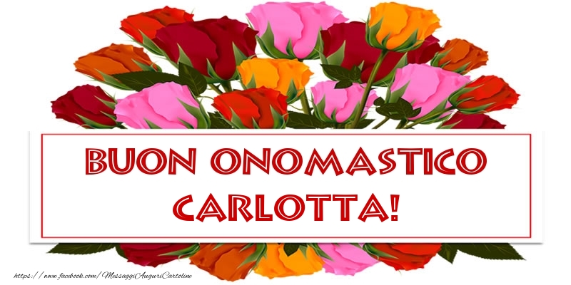 Cartoline di onomastico - Rose | Buon Onomastico Carlotta!