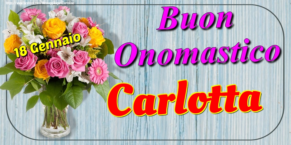 Cartoline di onomastico - Fiori | 18 Gennaio - Buon Onomastico Carlotta!