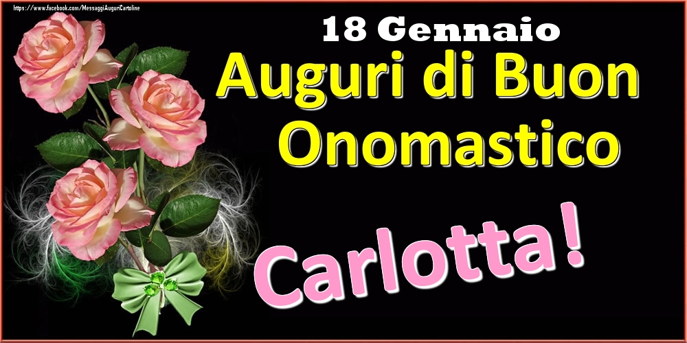 Cartoline di onomastico - Rose | Auguri di Buon Onomastico Carlotta! - 18 Gennaio