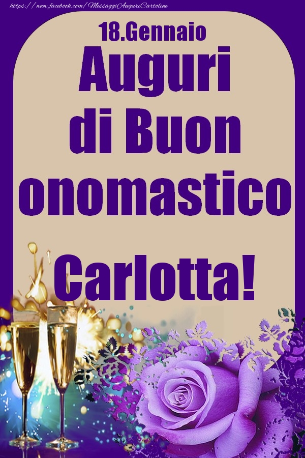 Cartoline di onomastico - Champagne & Rose | 18.Gennaio - Auguri di Buon Onomastico  Carlotta!
