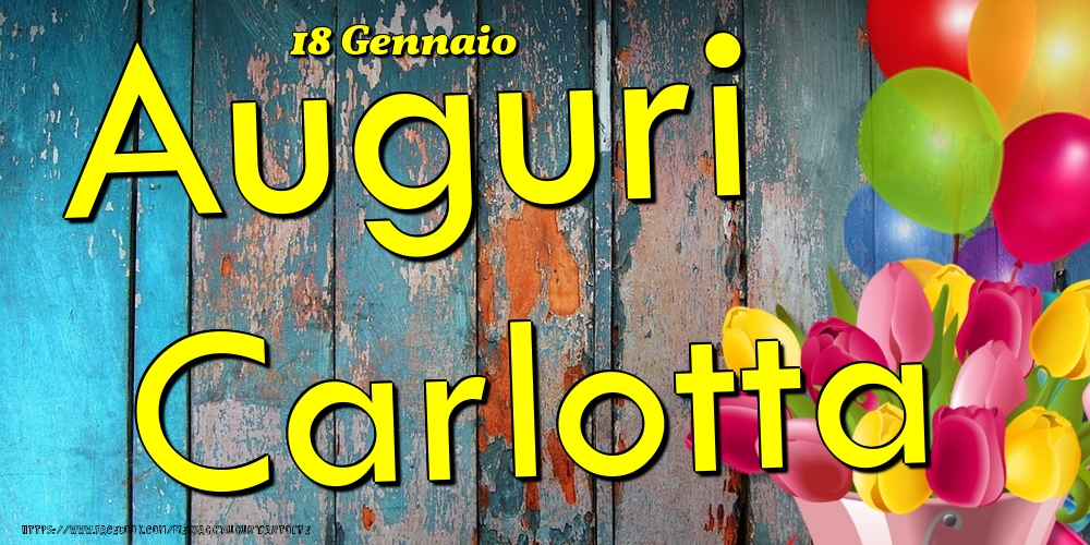 Cartoline di onomastico - Fiori & Palloncini | 18 Gennaio - Auguri Carlotta!