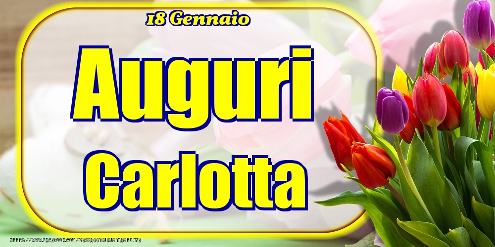 Cartoline di onomastico - Fiori | 18 Gennaio - Auguri Carlotta!