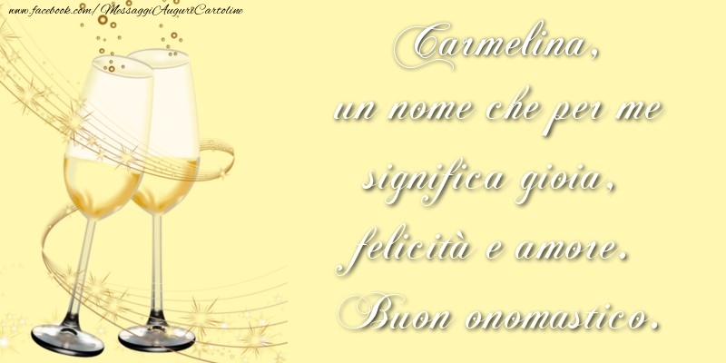 Cartoline di onomastico - Champagne | Carmelina, un nome che per me significa gioia, felicità e amore. Buon onomastico.