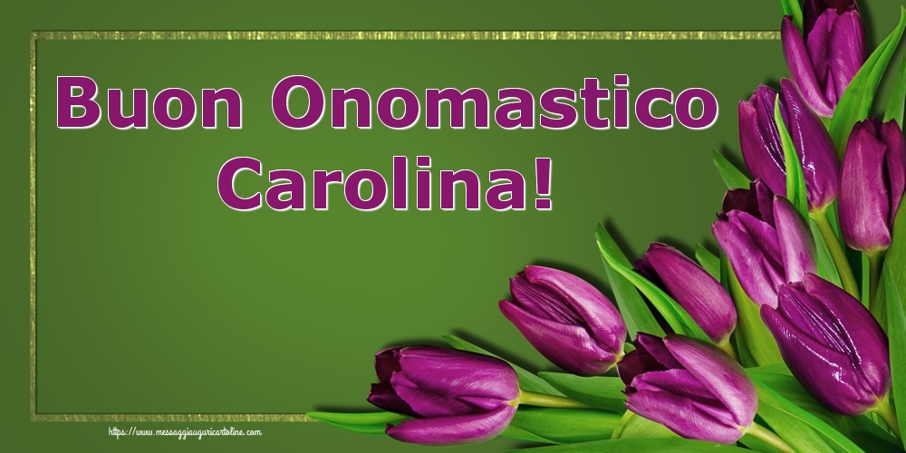 Cartoline di onomastico - Fiori | Buon Onomastico Carolina!