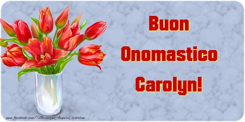 Cartoline di onomastico - Fiori & Mazzo Di Fiori | Buon Onomastico Carolyn