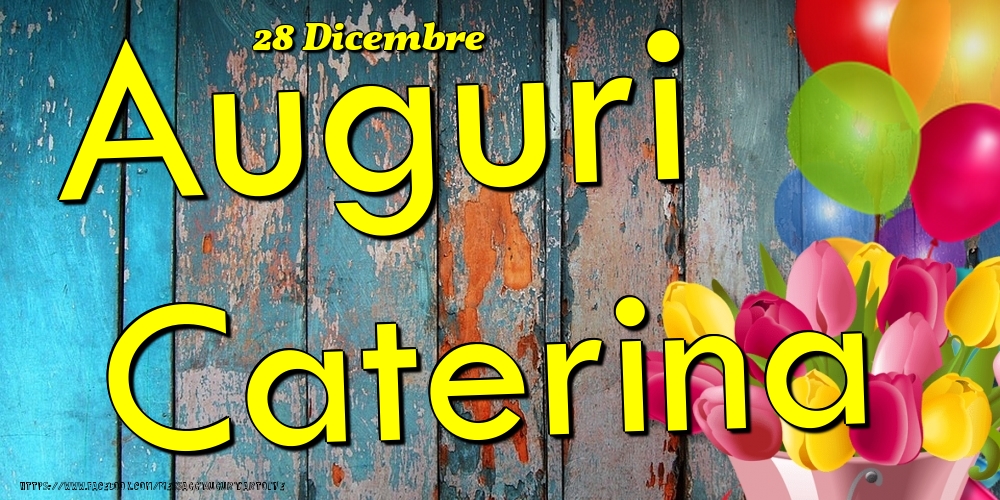 Cartoline di onomastico - Fiori & Palloncini | 28 Dicembre - Auguri Caterina!