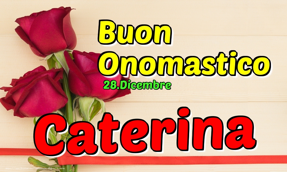 Cartoline di onomastico - Rose | 28.Dicembre - Buon Onomastico Caterina!